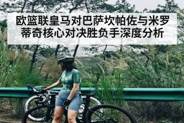 欧篮联皇马对巴萨坎帕佐与米罗蒂奇核心对决胜负手深度分析